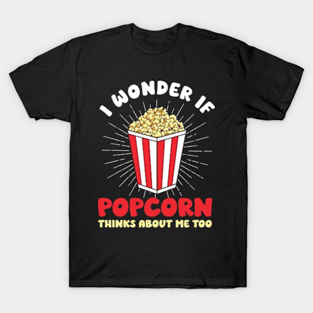 I Wonder If Popcorn Thinks About Me Too T-Shirt by David Brown